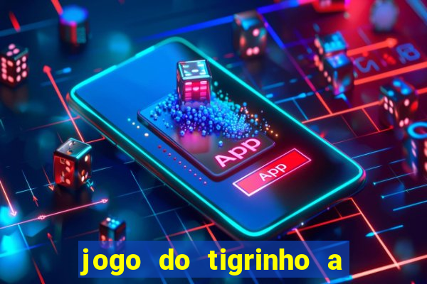 jogo do tigrinho a partir de r$ 5